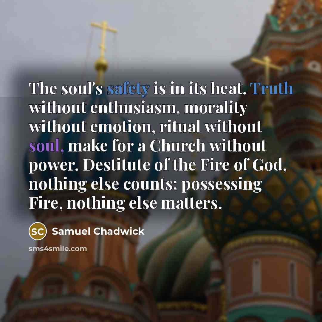 “The soul's safety is in its heat. Truth without enthusiasm,…” quote by Samuel Chadwick