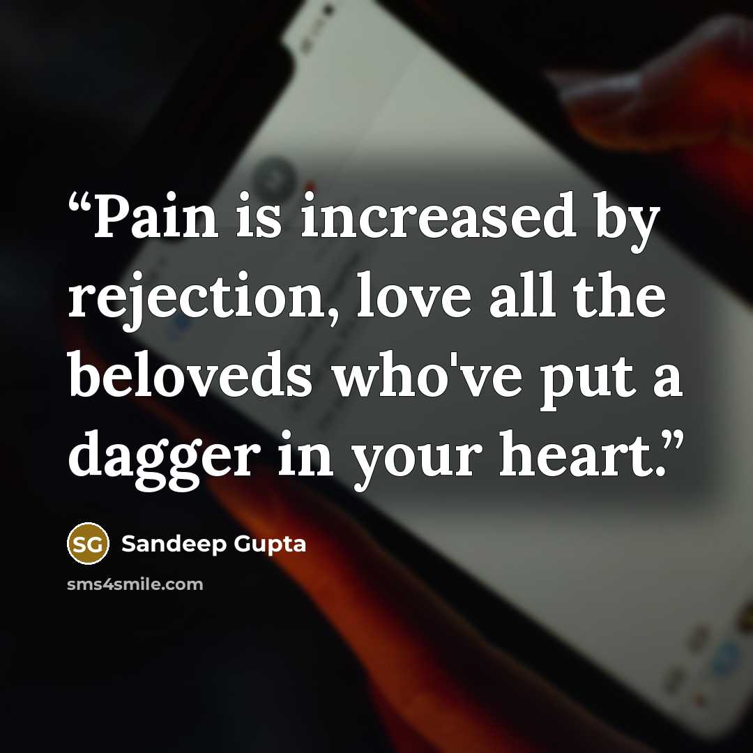“Pain is increased by rejection, love all the beloveds who've put a dagger in your heart.” quote by Sandeep Gupta