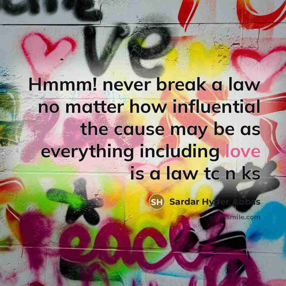 “Hmmm! never break a law no matter how influential the…” quote by Sardar Hyder Abbas