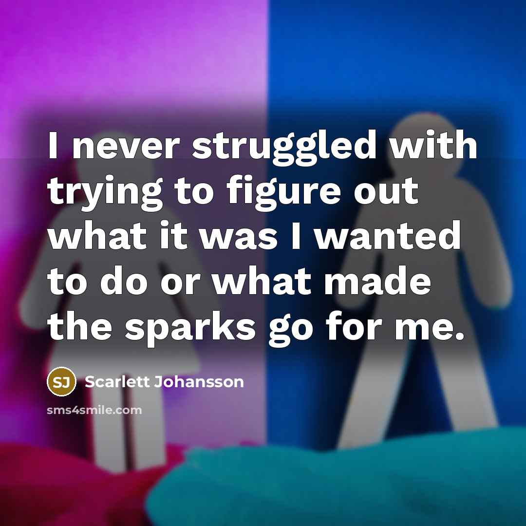 “I never struggled with trying to figure out what it…” quote by Scarlett Johansson
