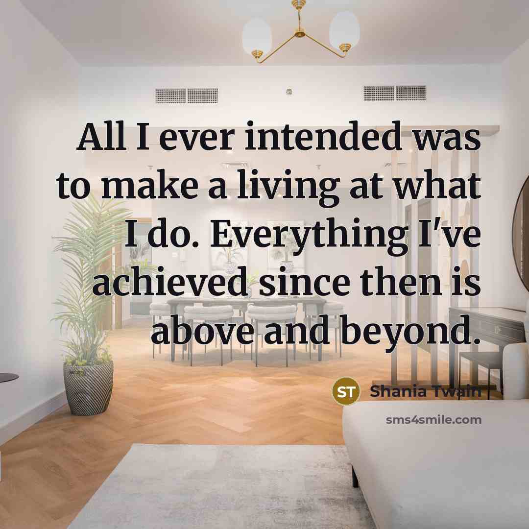 “All I ever intended was to make a living at…” quote by Shania Twain