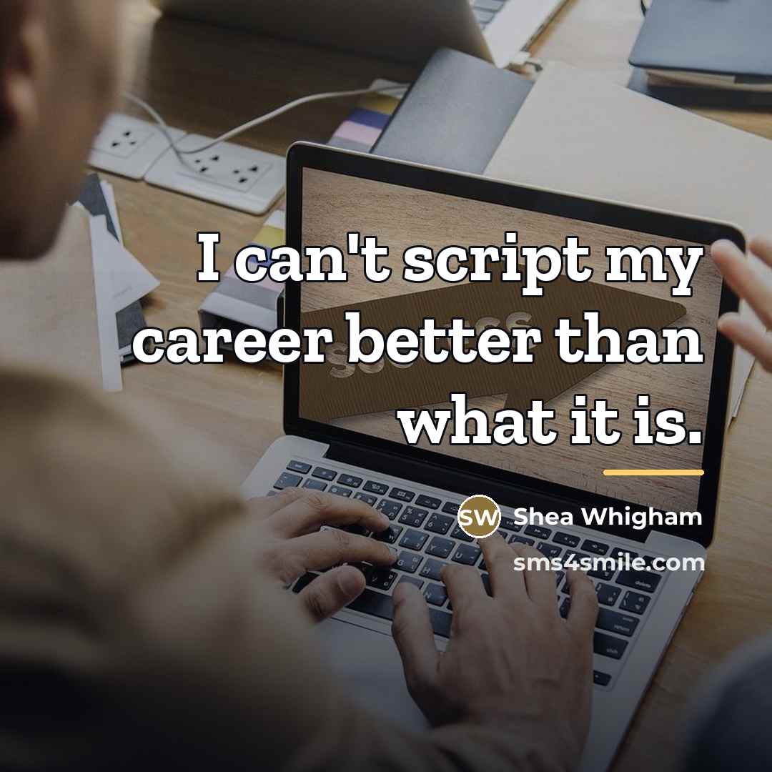 “I can't script my career better than what it is.…” quote by Shea Whigham