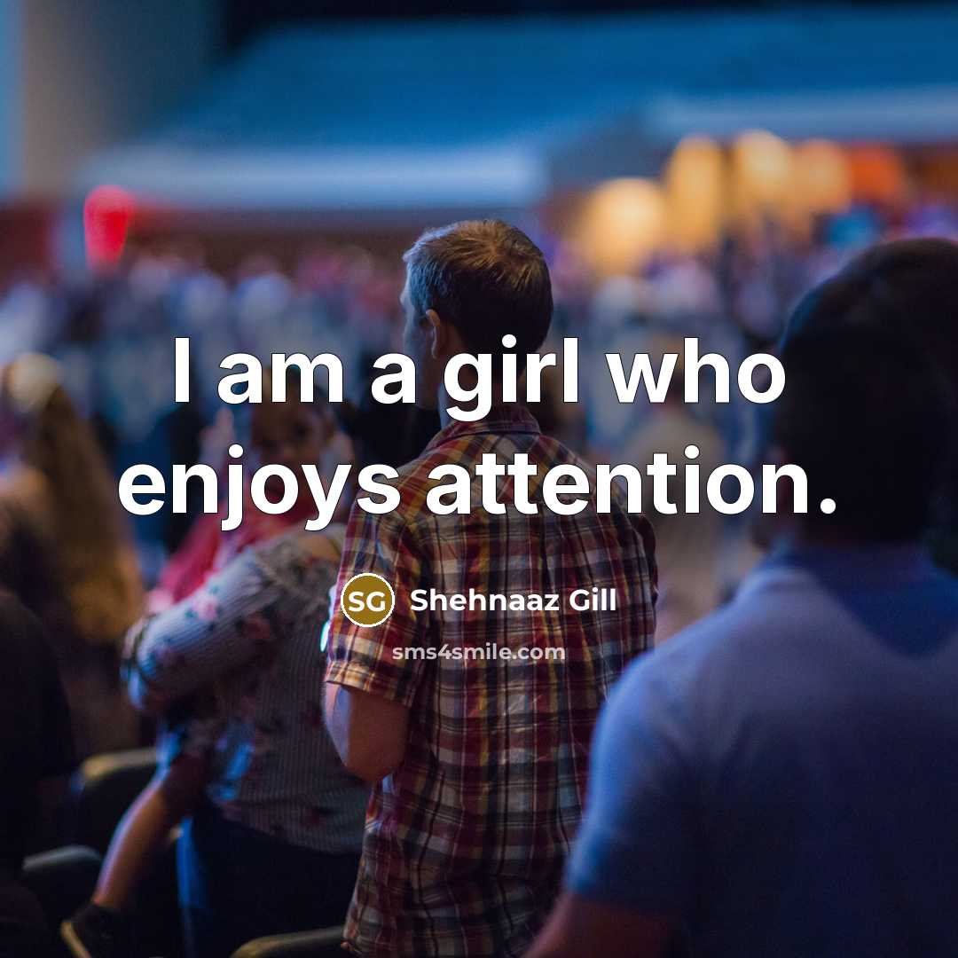 “I am a girl who enjoys attention.…” quote by Shehnaaz Gill