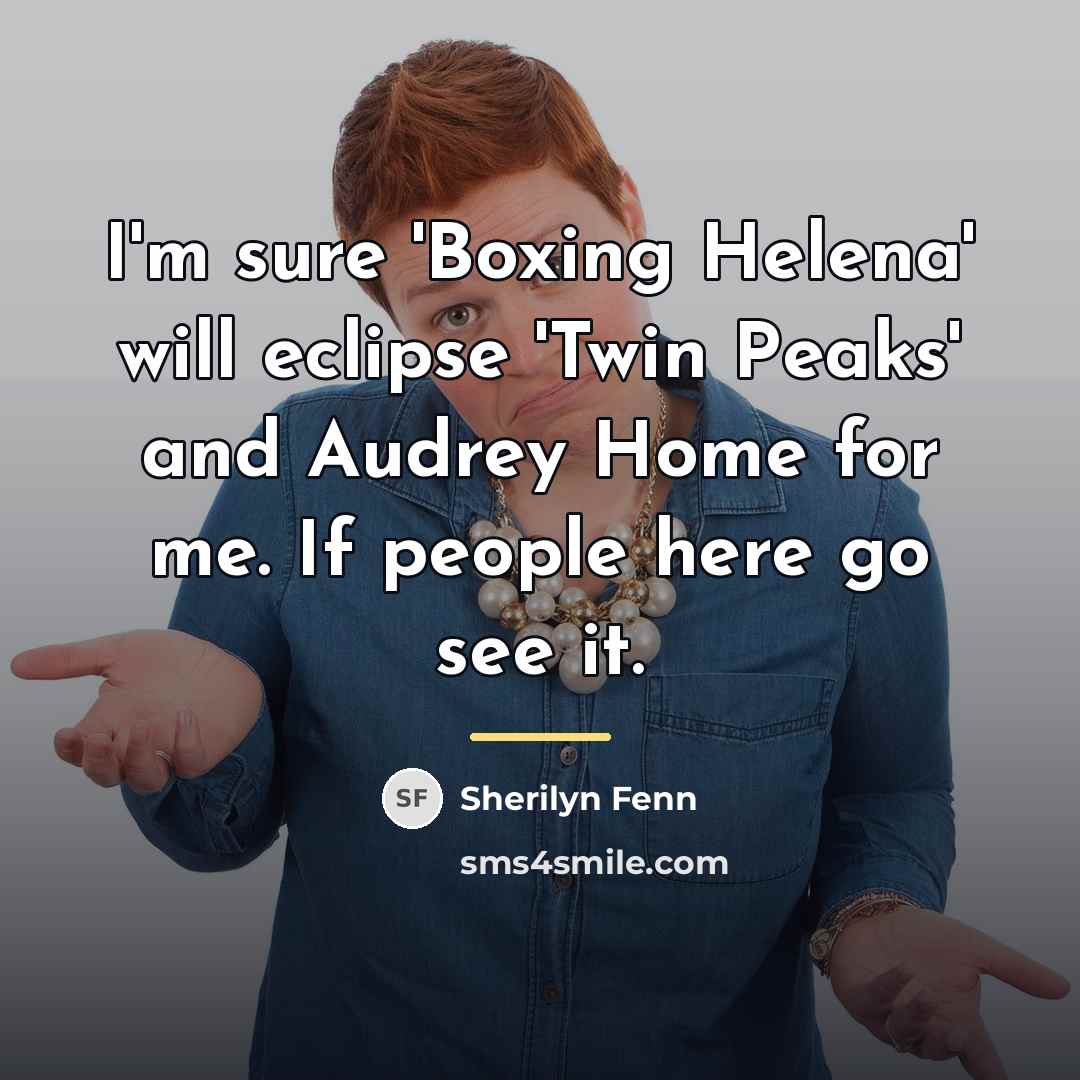 “I'm sure 'Boxing Helena' will eclipse 'Twin Peaks' and Audrey…” quote by Sherilyn Fenn