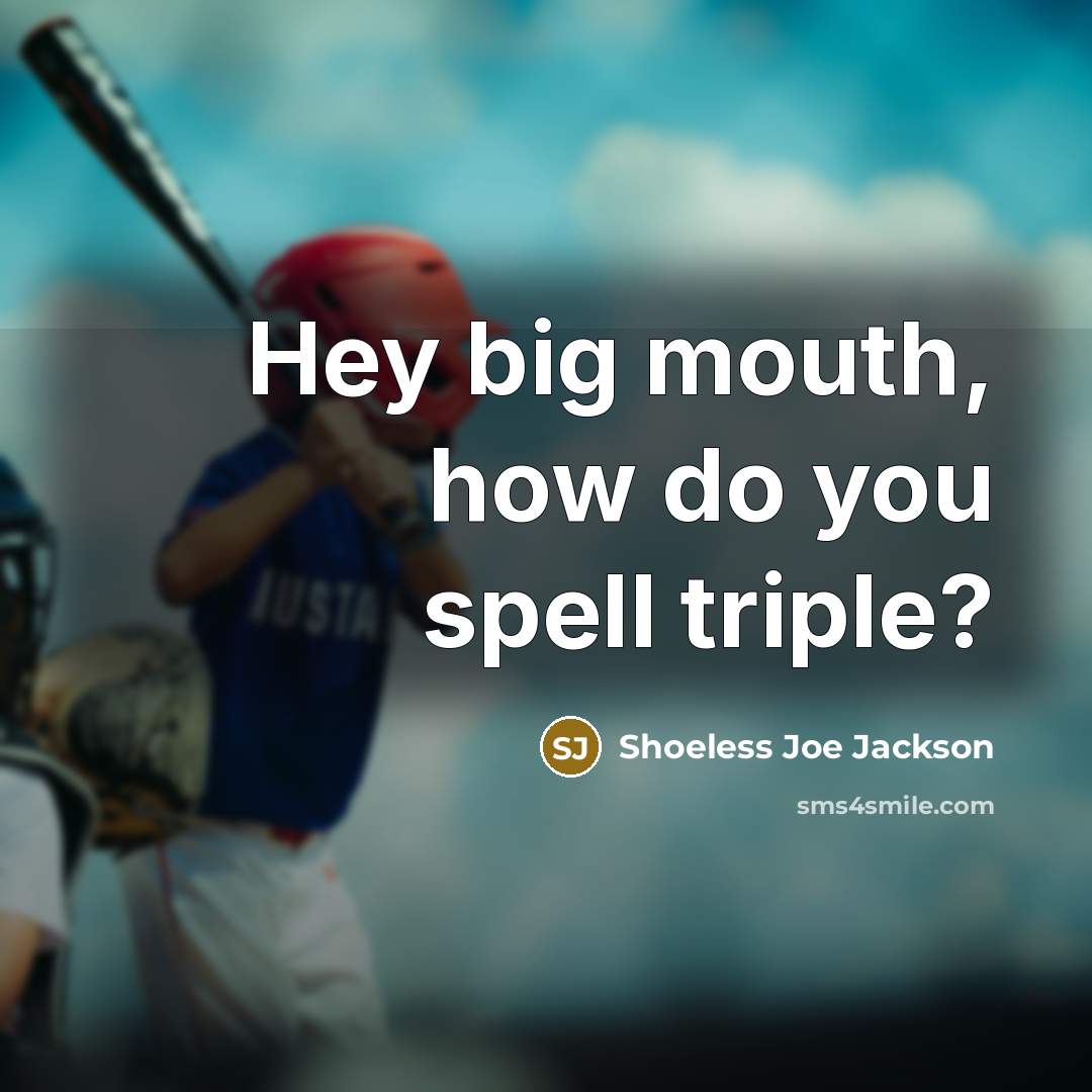 “Hey big mouth, how do you spell triple?…” quote by Shoeless Joe Jackson