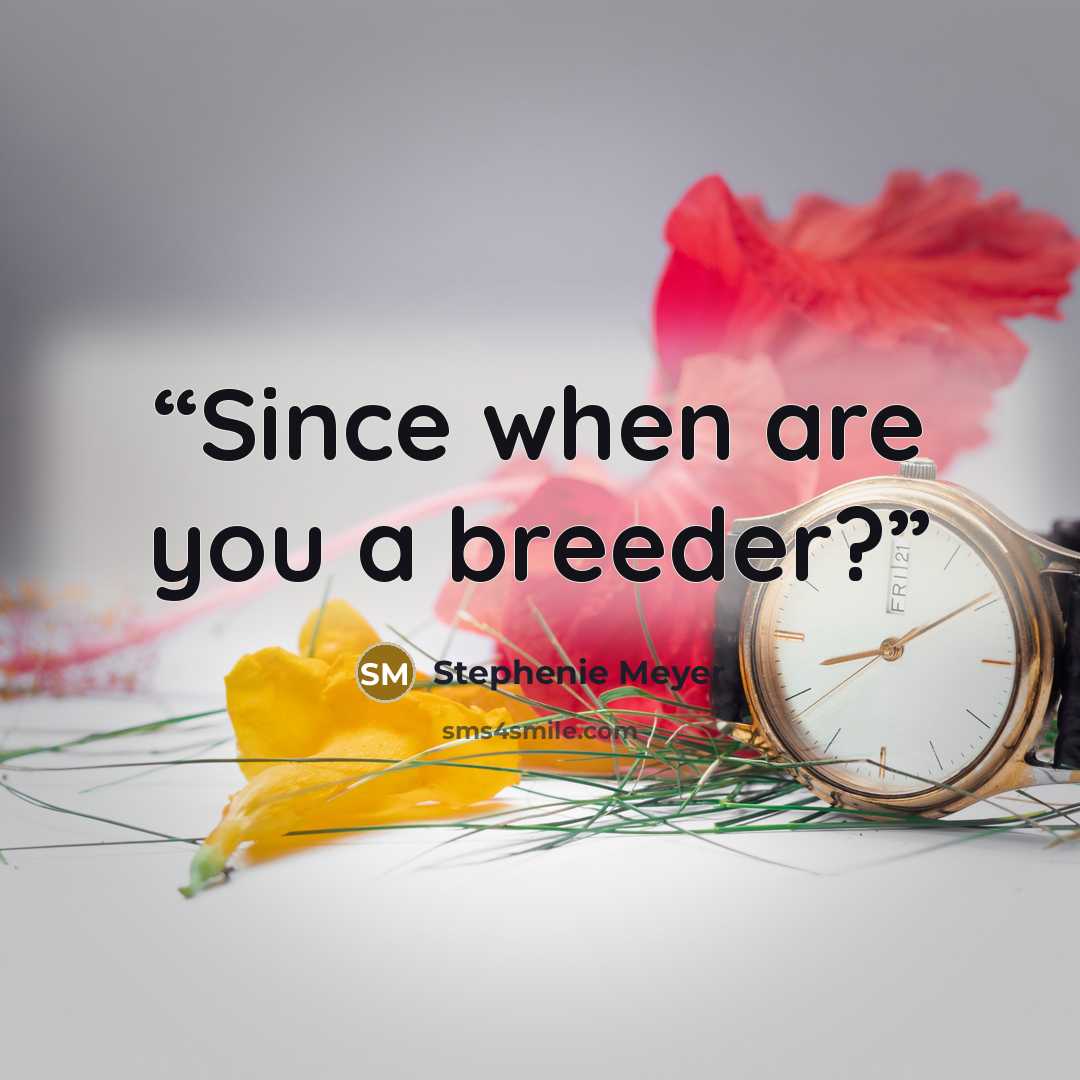 “Since when are you a breeder?” quote by Stephenie Meyer