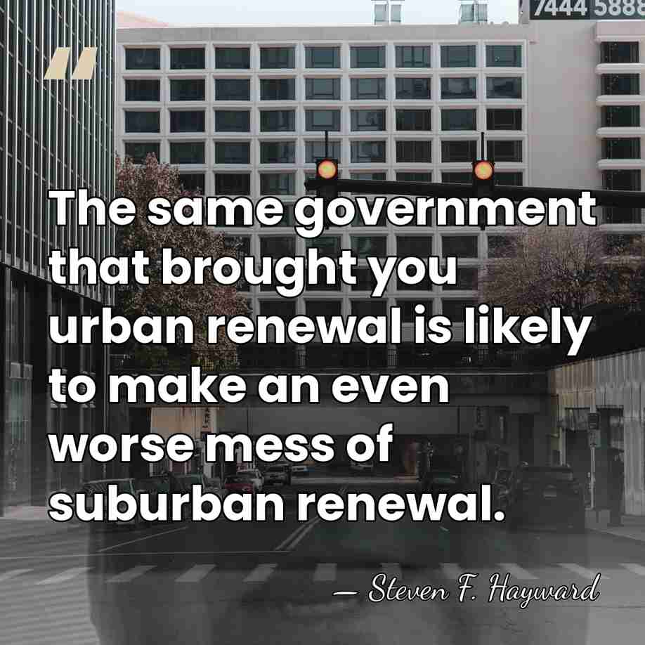The same government that brought you urban renewal is likely to make&hellip; - Steven F. Hayward
