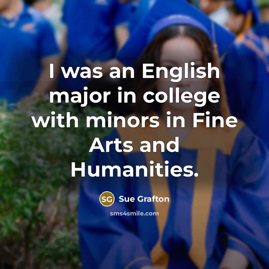“I was an English major in college with minors in…” quote by Sue Grafton