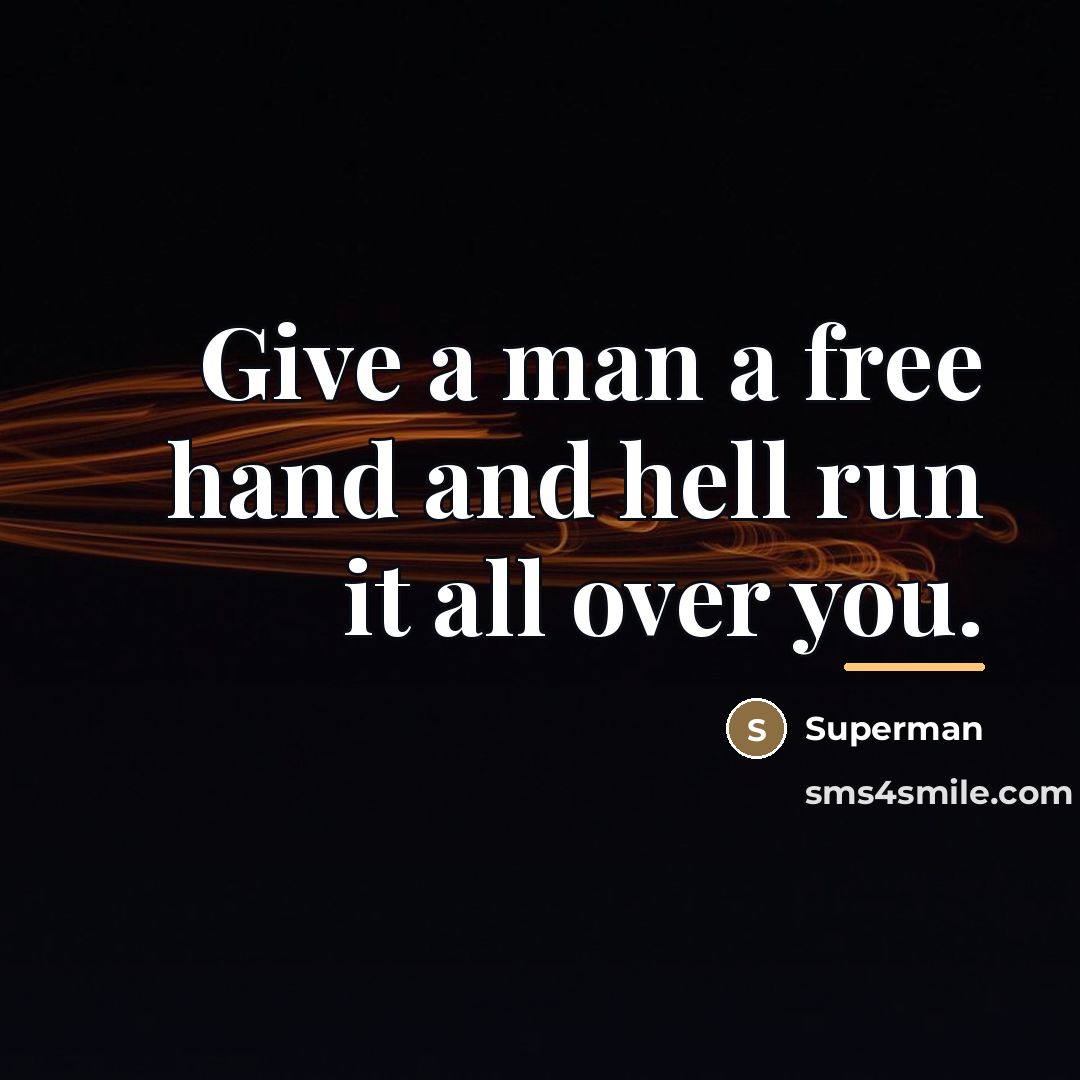 “Give a man a free hand and hell run it…” quote by Superman