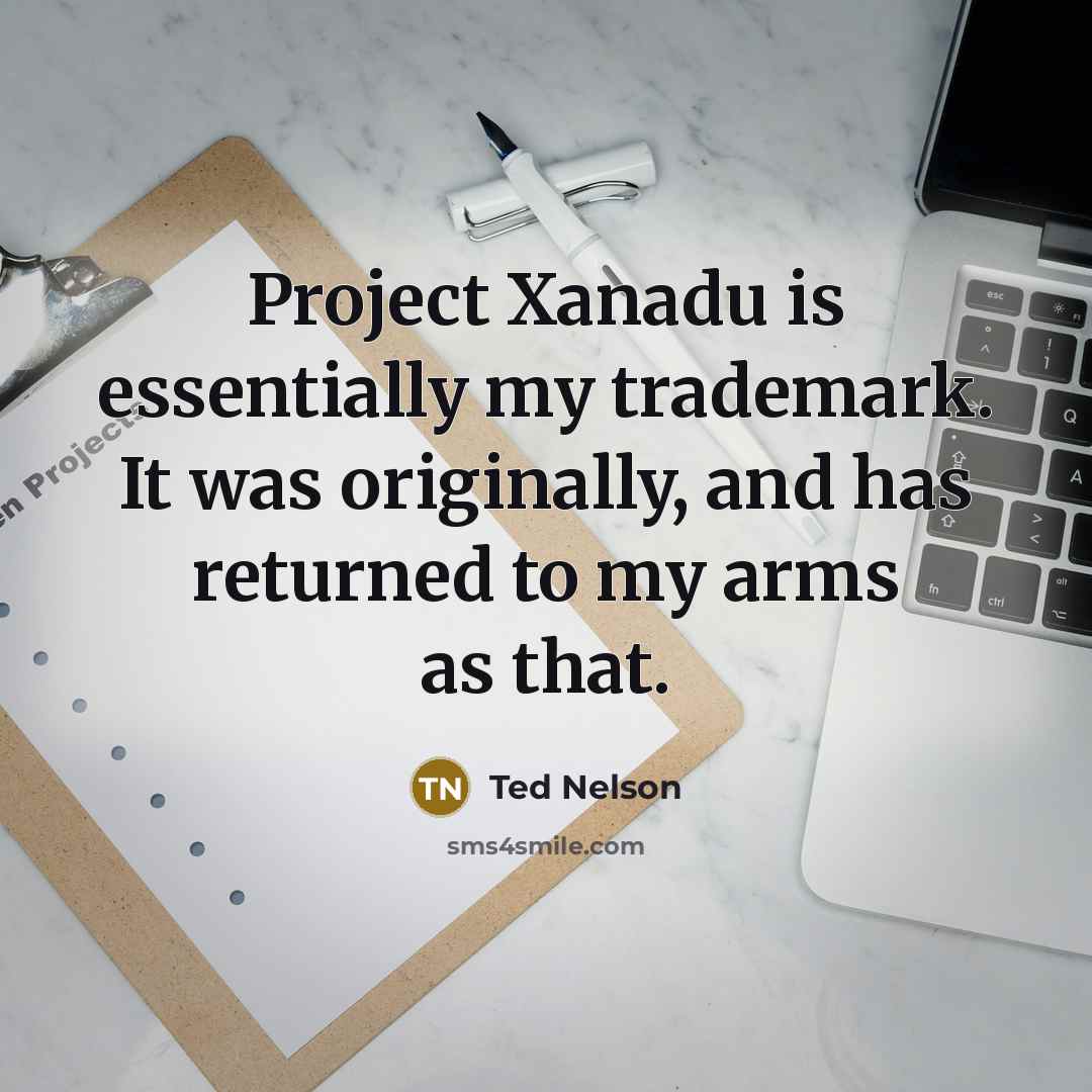 “Project Xanadu is essentially my trademark. It was originally, and…” quote by Ted Nelson
