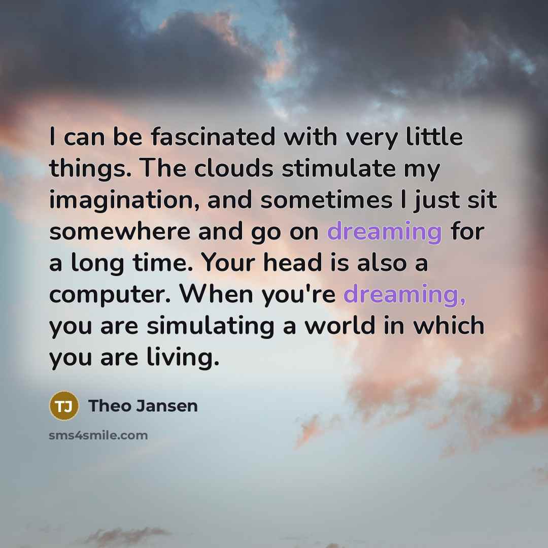 “I can be fascinated with very little things. The clouds…” quote by Theo Jansen
