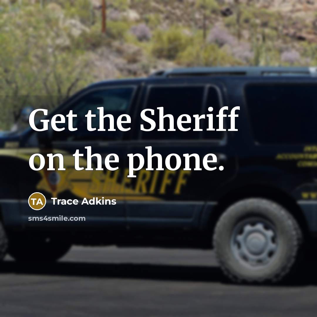 “Get the Sheriff on the phone.…” quote by Trace Adkins