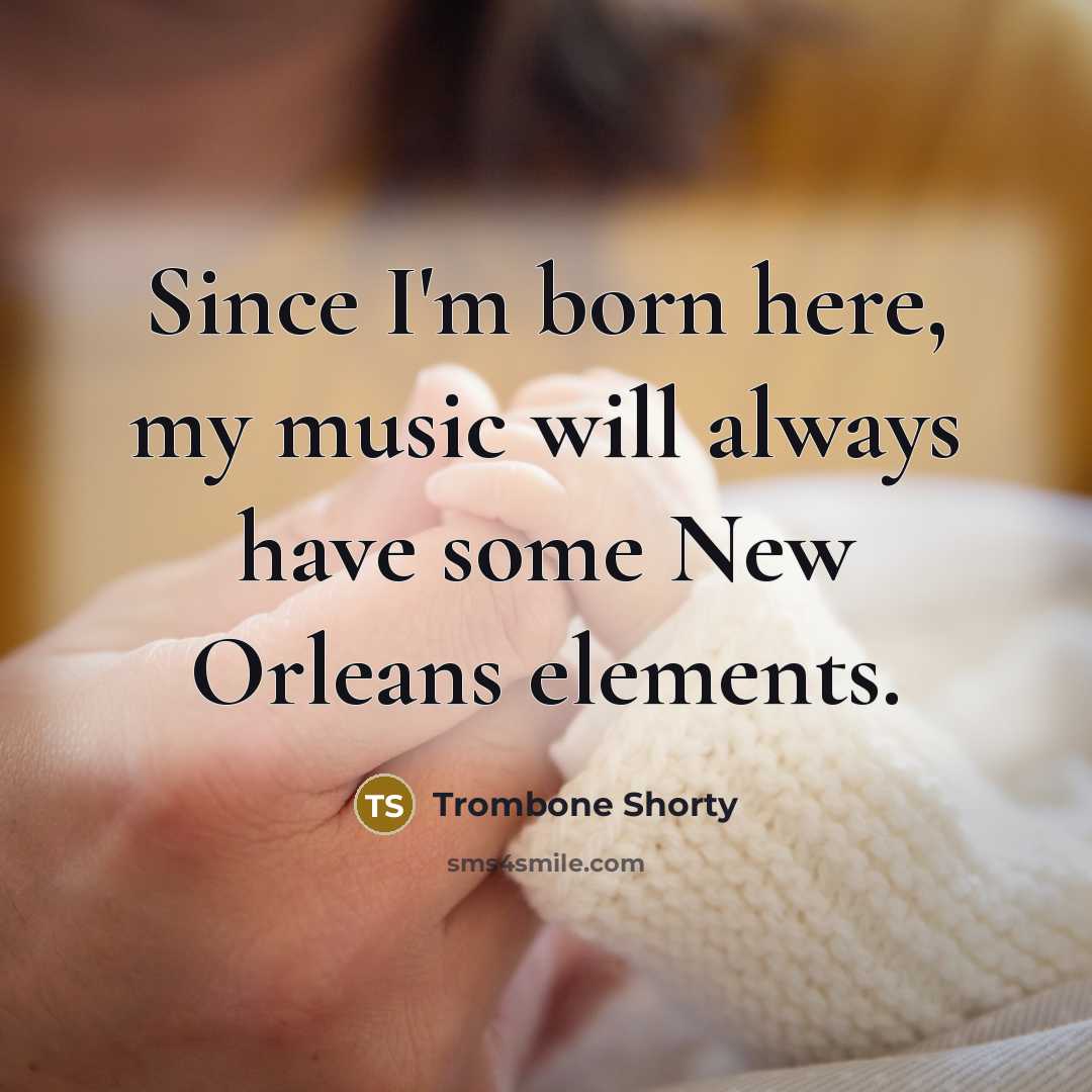 “Since I'm born here, my music will always have some…” quote by Trombone Shorty