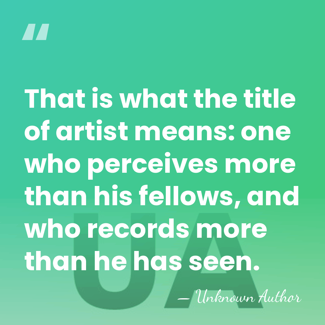 That is what the title of artist means: one who perceives more&hellip; - Unknown Author