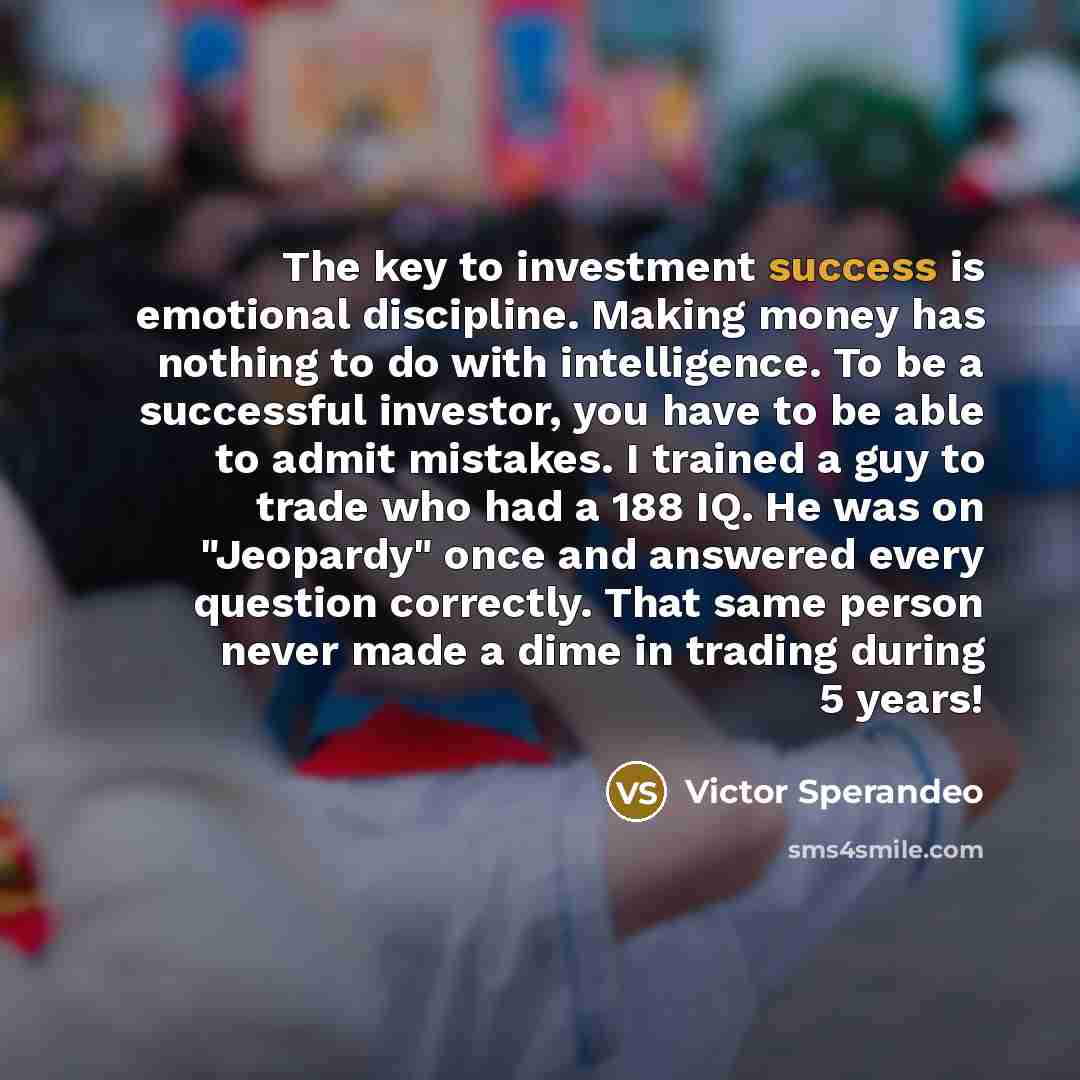 “The key to investment success is emotional discipline. Making money…” quote by Victor Sperandeo