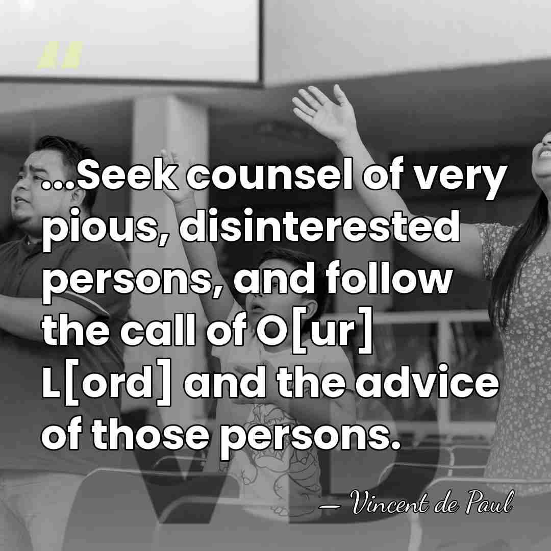 ...Seek counsel of very pious, disinterested persons, and follow the call of&hellip; - Vincent de Paul