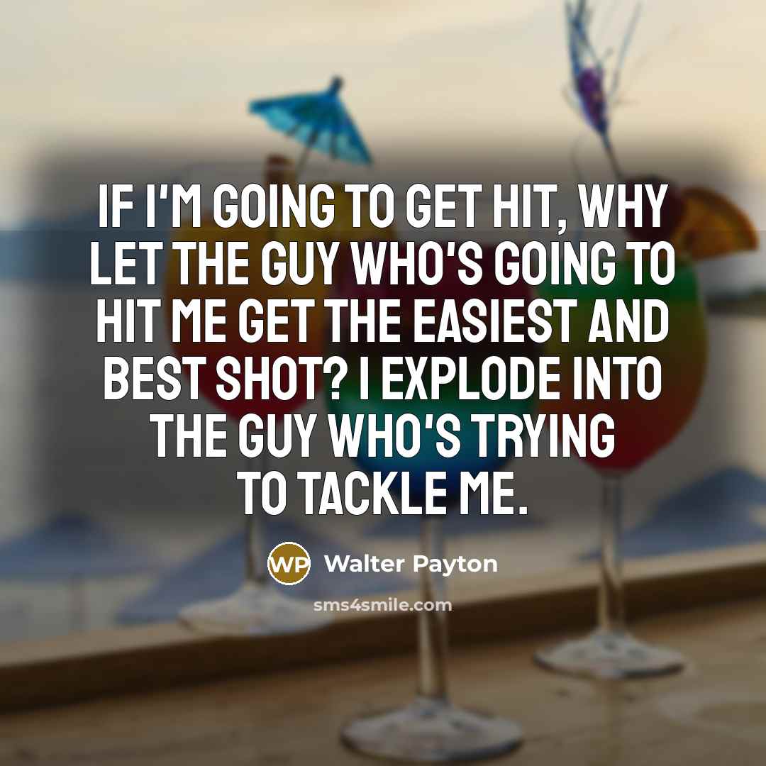 “If I'm going to get hit, why let the guy…” quote by Walter Payton