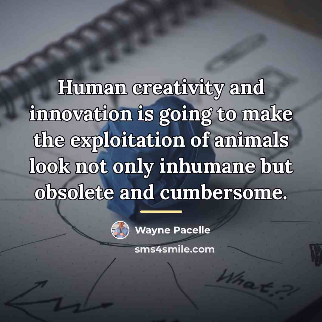 “Human creativity and innovation is going to make the exploitation…” quote by Wayne Pacelle