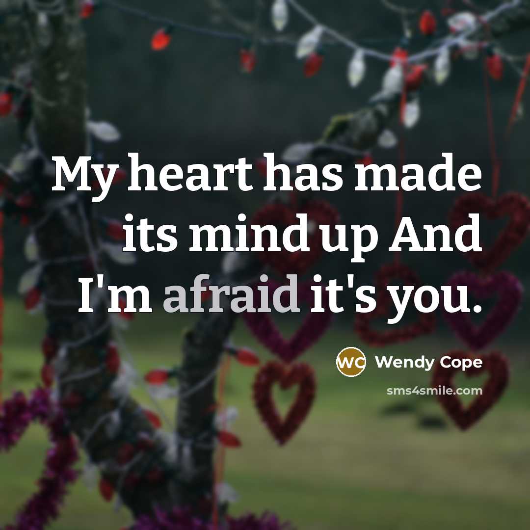 “My heart has made its mind up And I'm afraid it's you.” quote by Wendy Cope