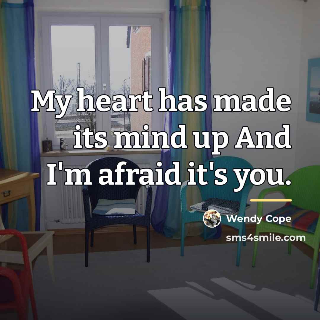 “My heart has made its mind up And I'm afraid…” quote by Wendy Cope