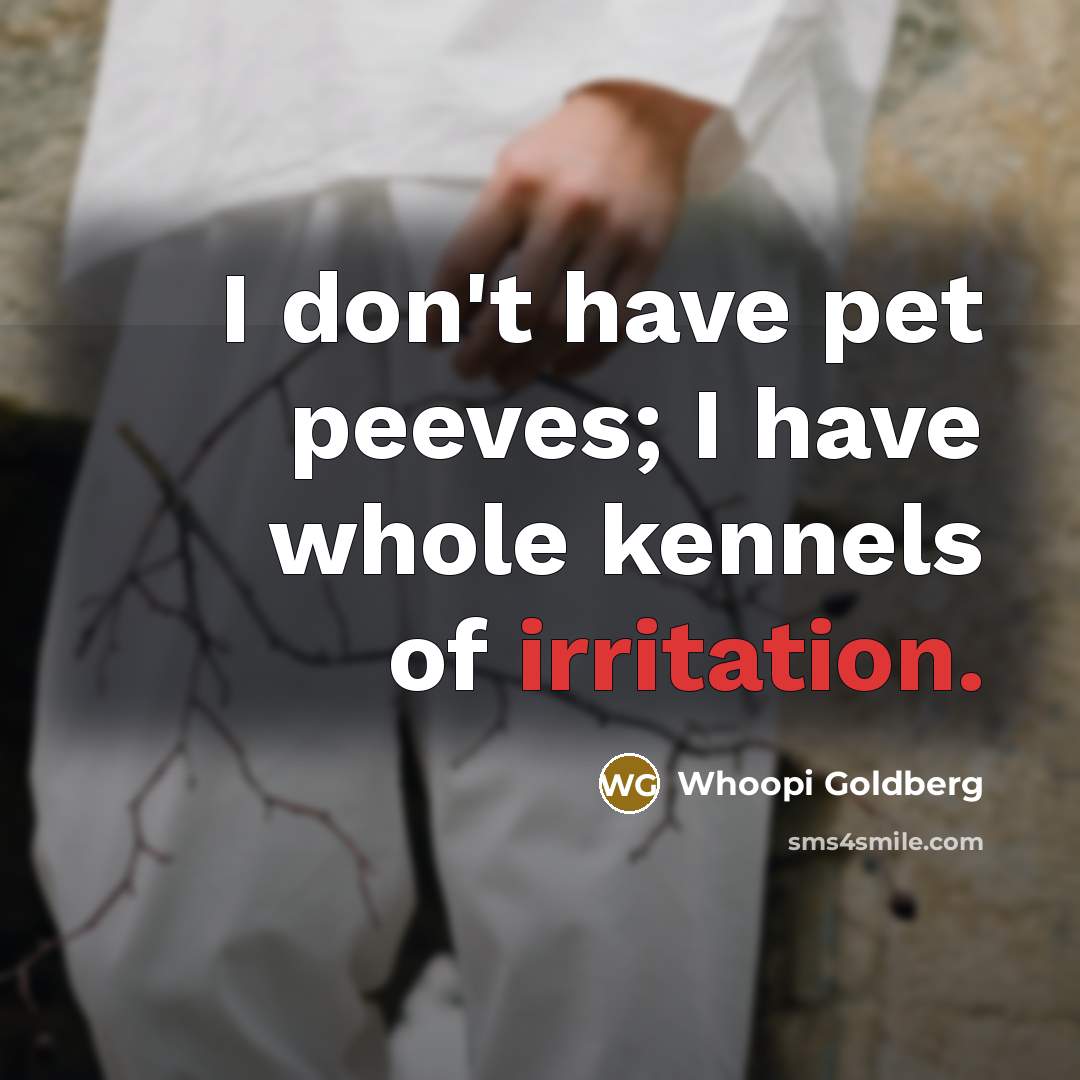 “I don't have pet peeves; I have whole kennels of…” quote by Whoopi Goldberg