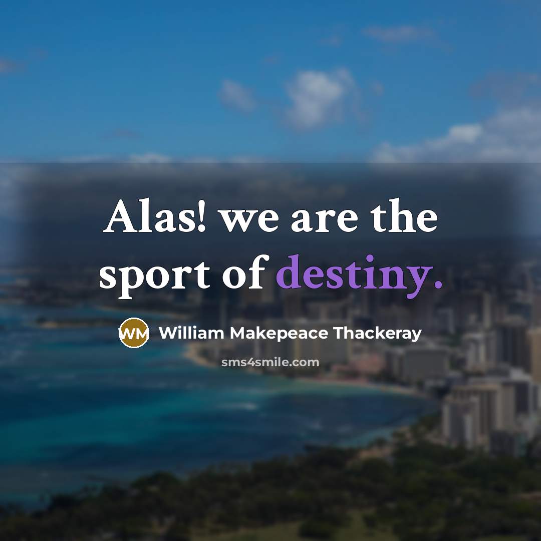 “Alas! we are the sport of destiny.…” quote by William Makepeace Thackeray