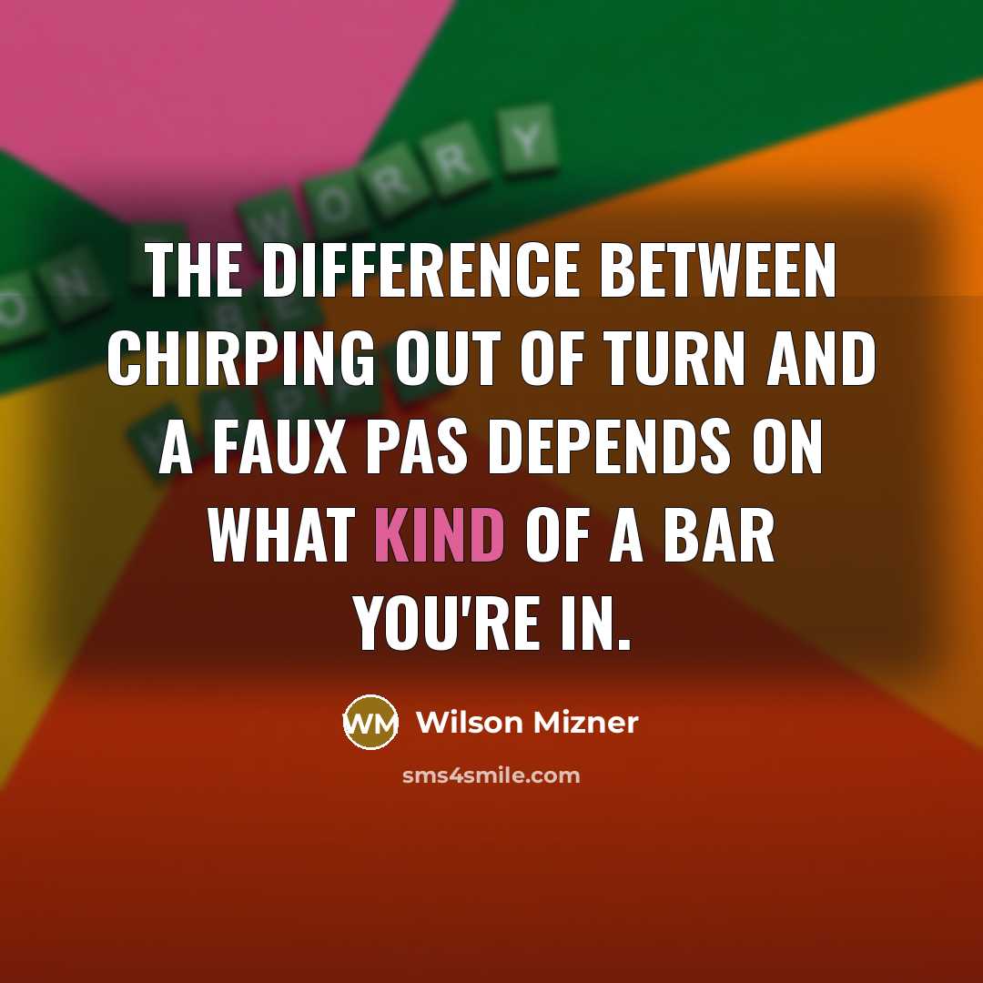 “The difference between chirping out of turn and a faux…” quote by Wilson Mizner
