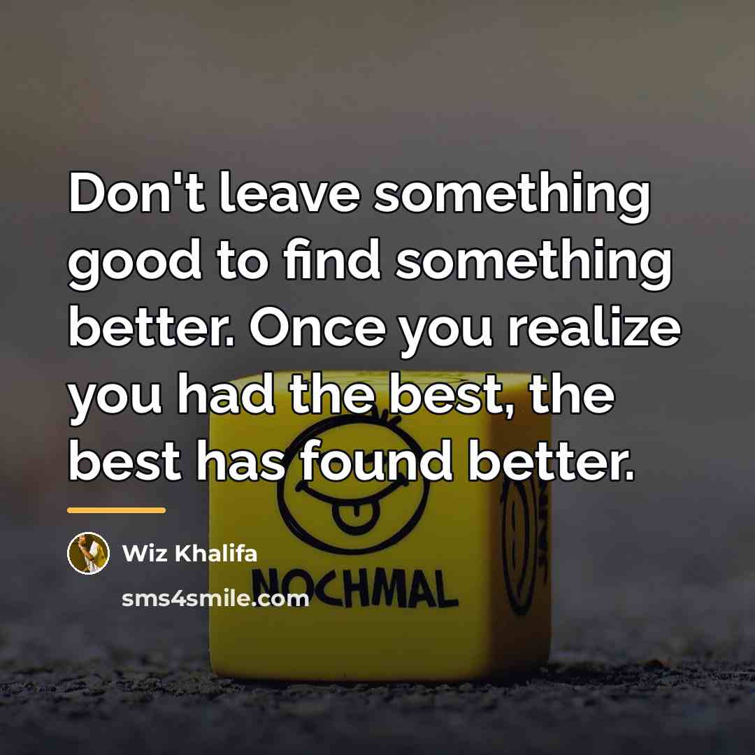 “Don't leave something good to find something better. Once you…” quote by Wiz Khalifa