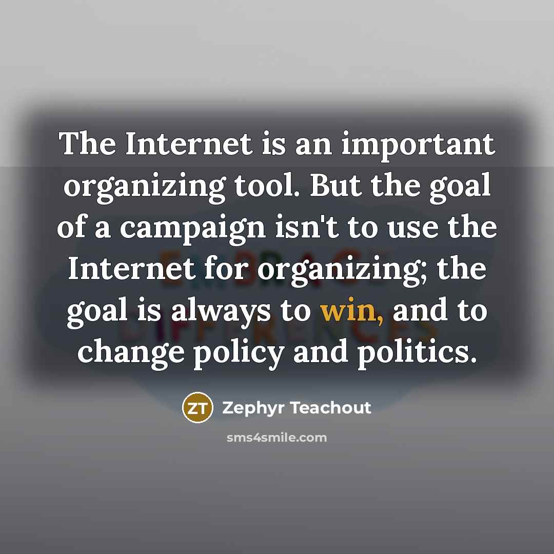 “The Internet is an important organizing tool. But the goal…” quote by Zephyr Teachout