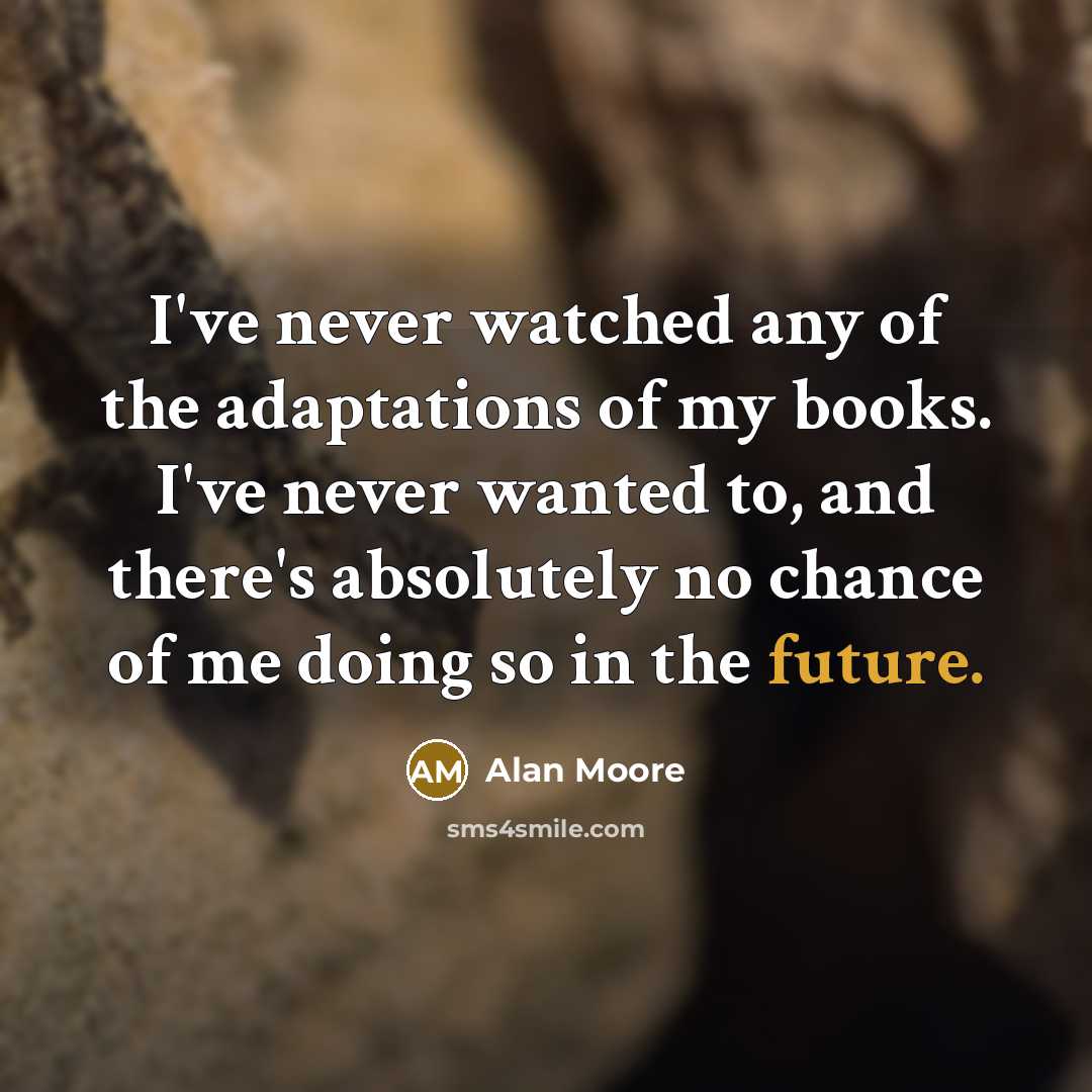 “I've never watched any of the adaptations of my books.…” quote by Alan Moore