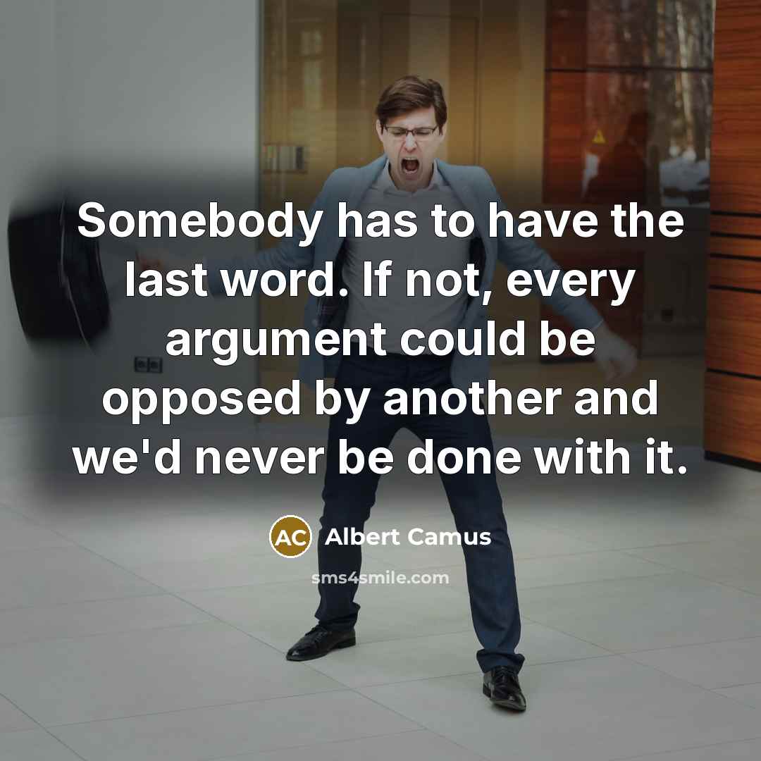 “Somebody has to have the last word. If not, every…” quote by Albert Camus