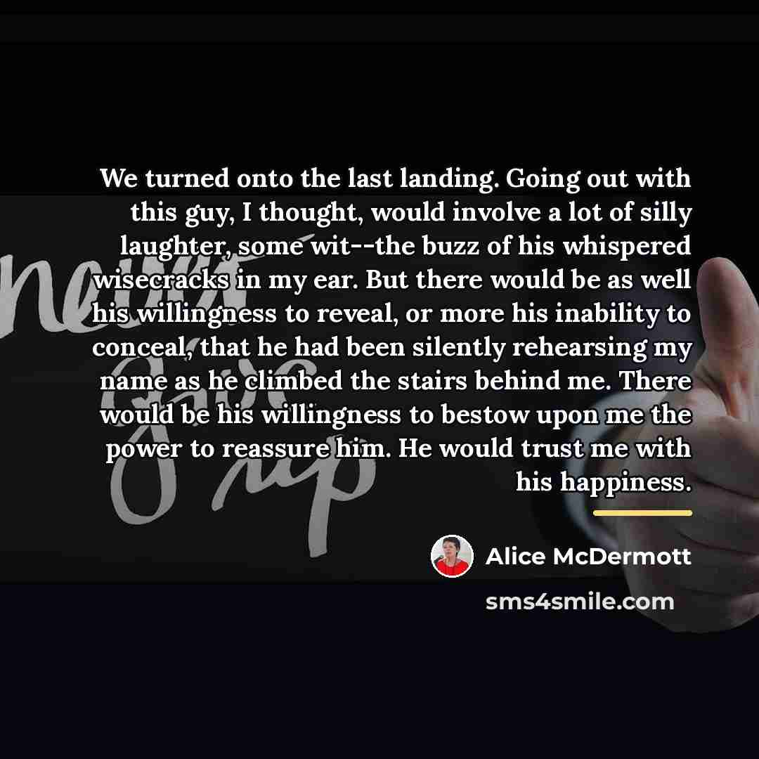 “We turned onto the last landing. Going out with this…” quote by Alice McDermott