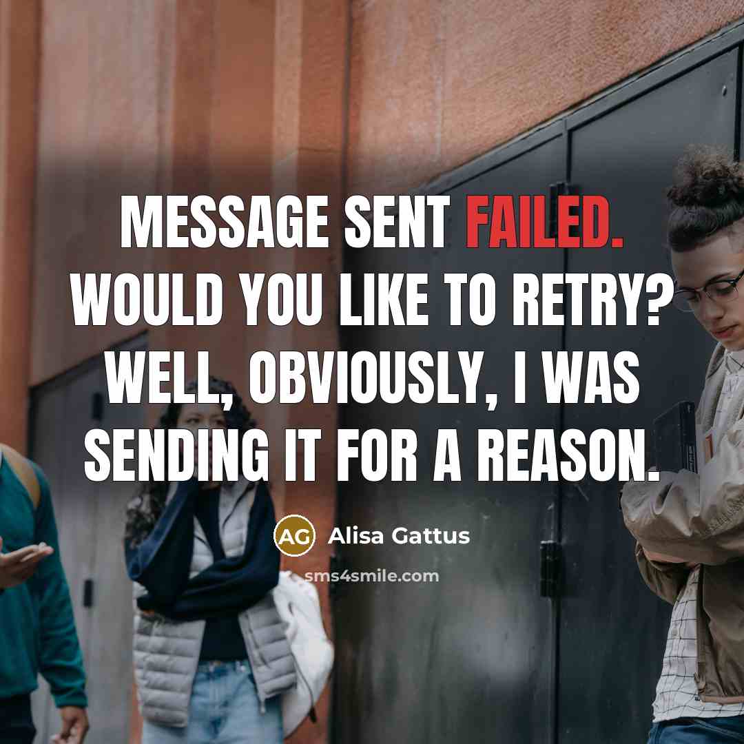 “Message sent failed. Would you like to retry? Well, OBVIOUSLY,…” quote by Alisa Gattus