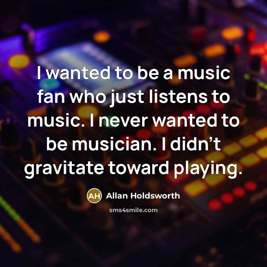 “I wanted to be a music fan who just listens…” quote by Allan Holdsworth