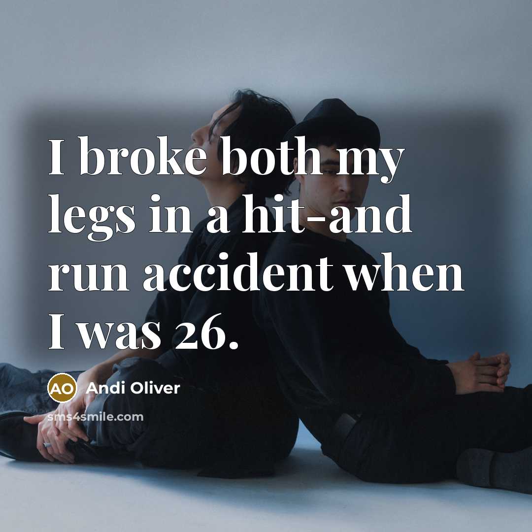 “I broke both my legs in a hit-and run accident…” quote by Andi Oliver