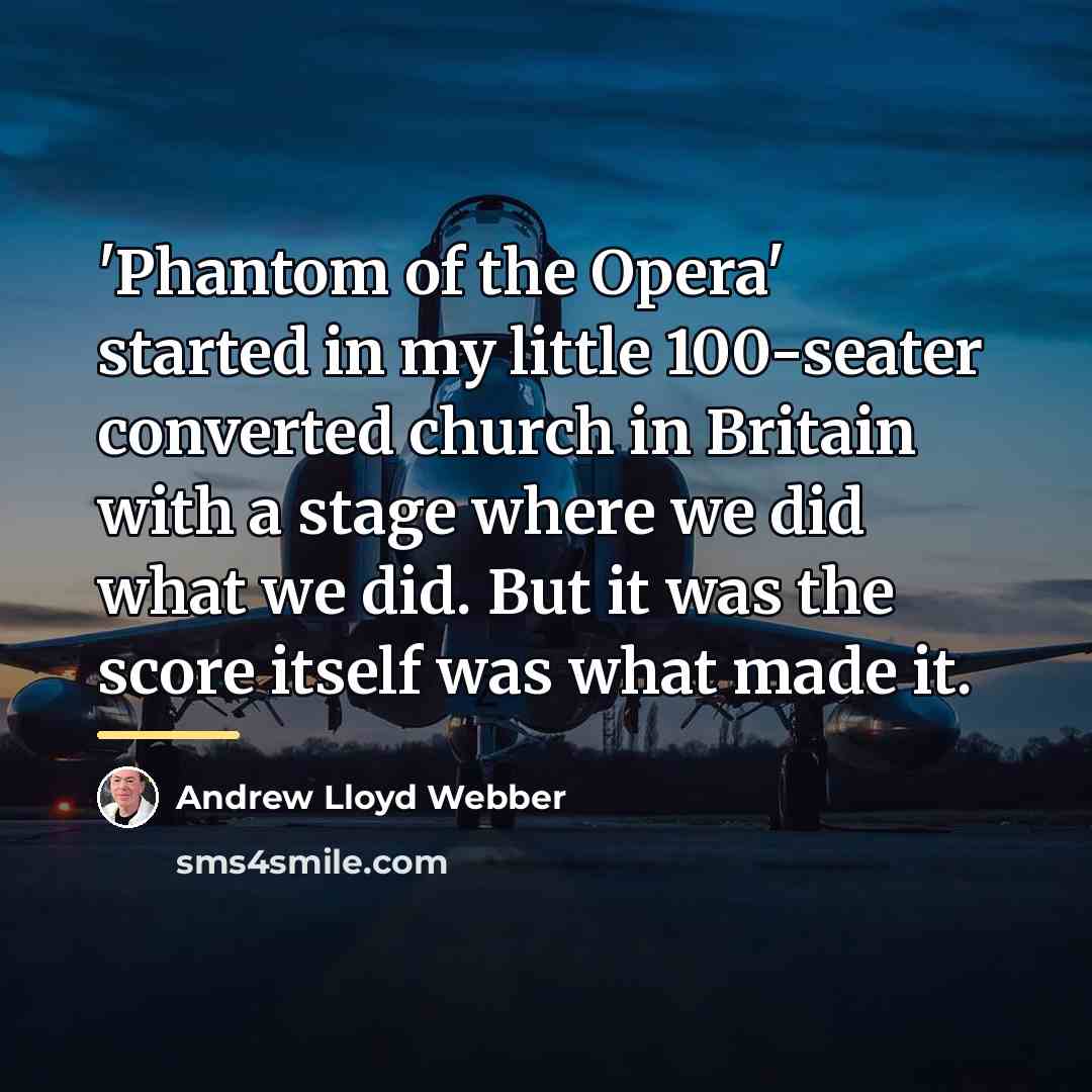 “'Phantom of the Opera' started in my little 100-seater converted…” quote by Andrew Lloyd Webber