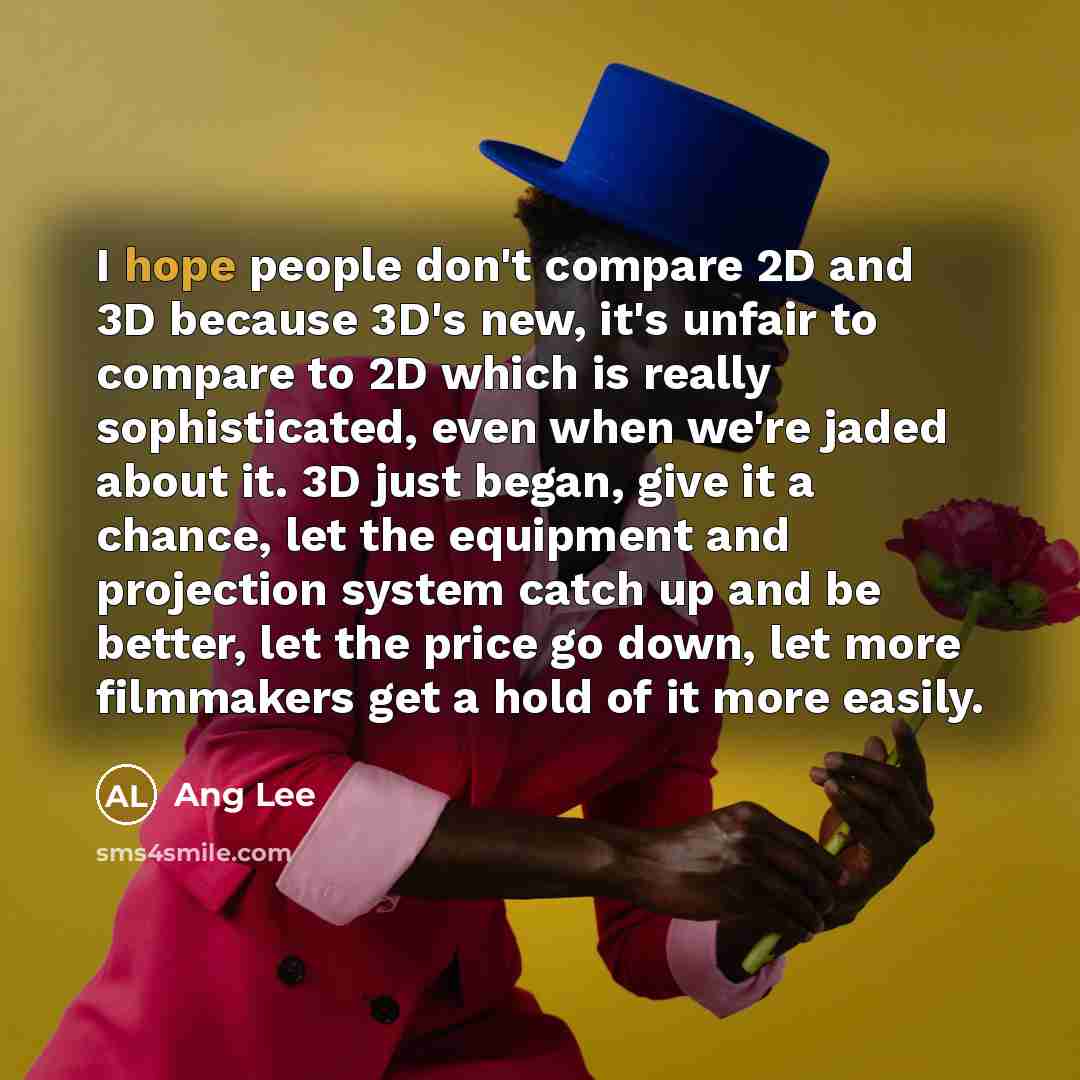 “I hope people don't compare 2D and 3D because 3D's…” quote by Ang Lee