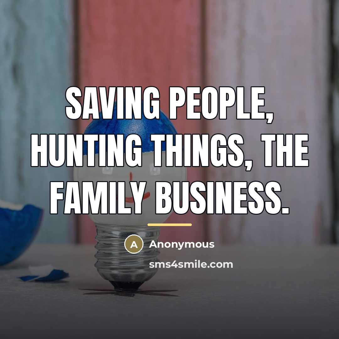“Saving people, hunting things, the family business.…” quote by Dean Winchester Jensen Ackles