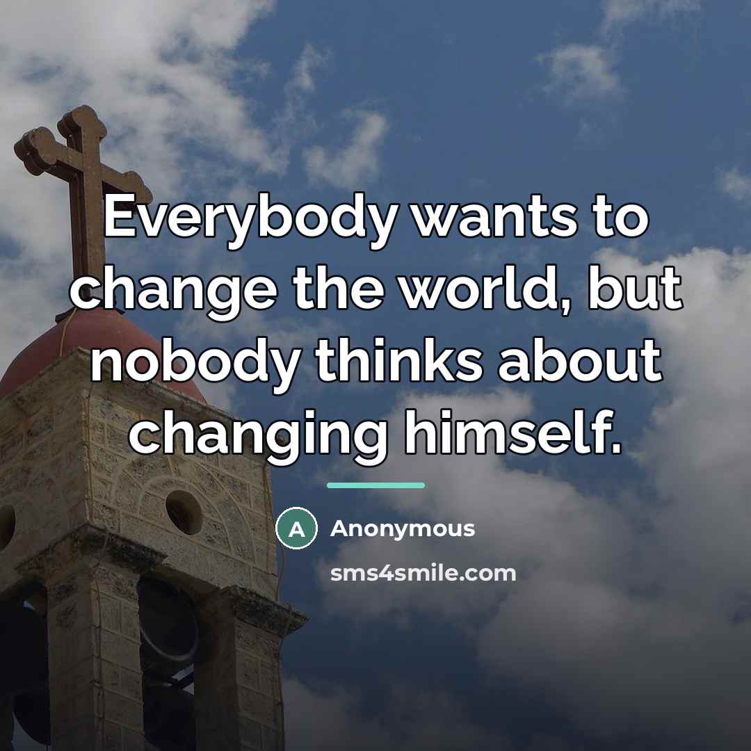“Everybody wants to change the world, but nobody thinks about…” quote by Anonymous
