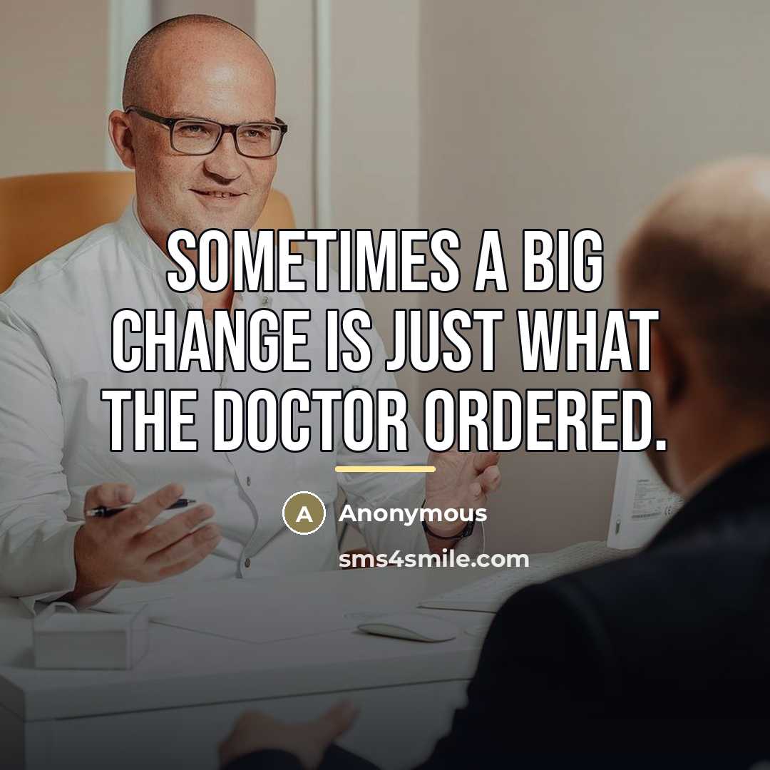“Sometimes a big change is just what the doctor ordered.…” quote by Anonymous
