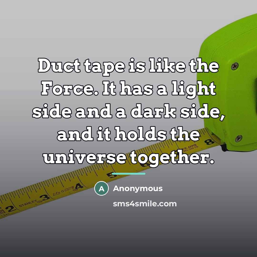 “Duct tape is like the Force. It has a light…” quote by Anonymous