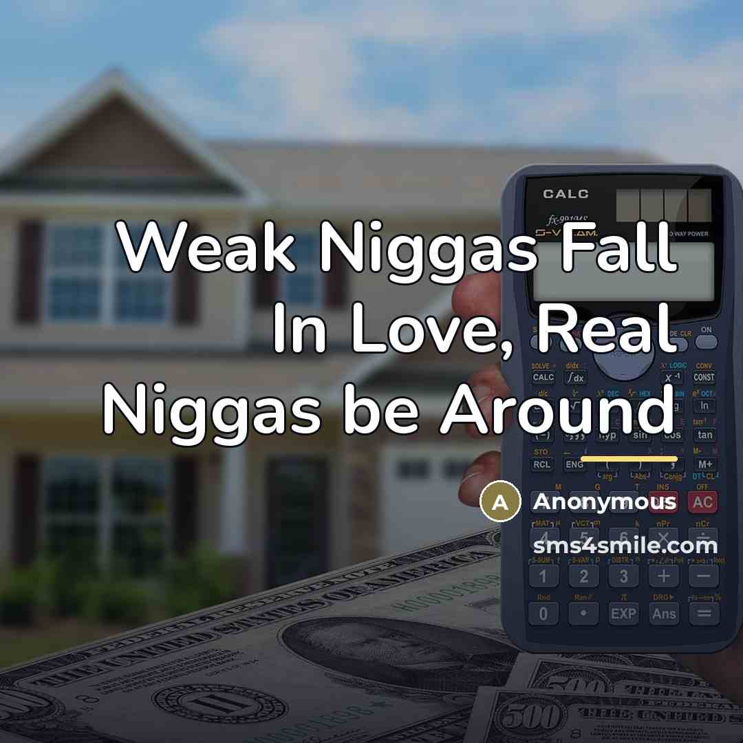 “Weak Niggas Fall In Love, Real Niggas be Around…” quote by Anonymous