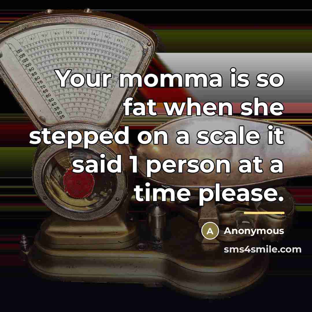 “Your momma is so fat when she stepped on a…” quote by Anonymous