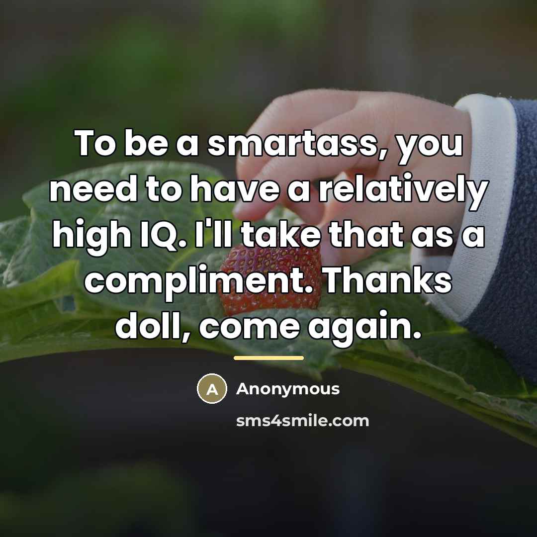“To be a smartass, you need to have a relatively…” quote by Anonymous