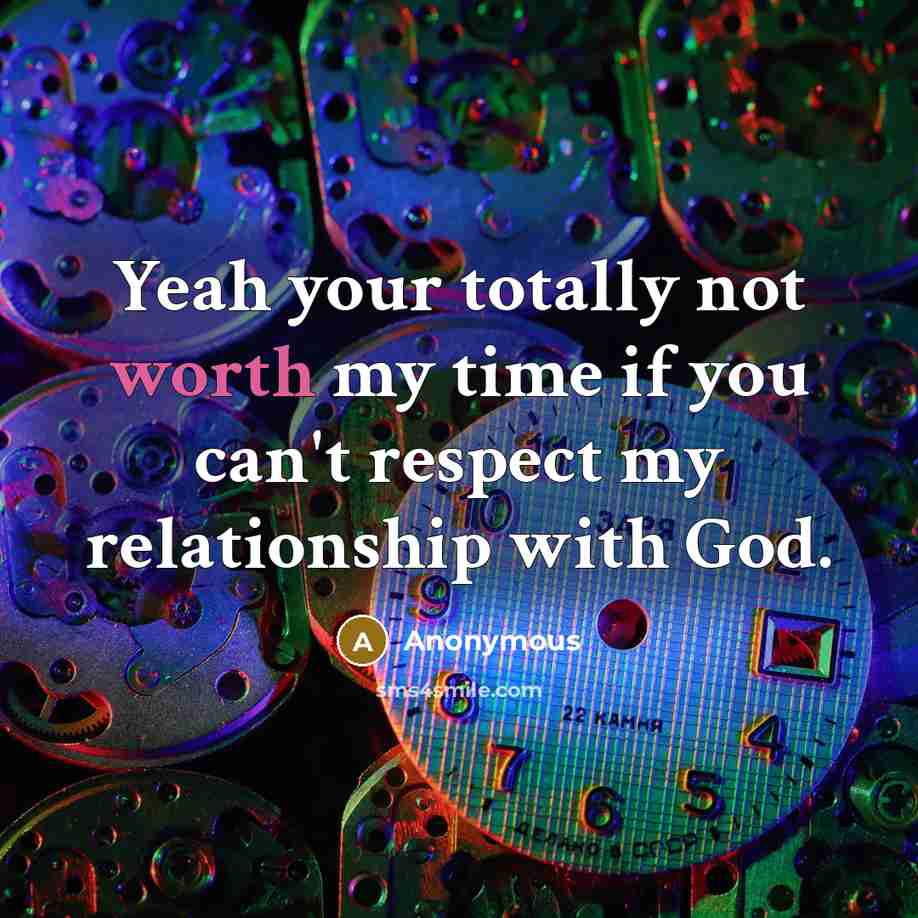 “Yeah your totally not worth my time if you can't…” quote by Anonymous