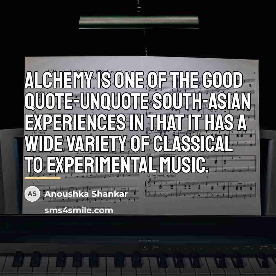 “Alchemy is one of the good quote-unquote south-Asian experiences in…” quote by Anoushka Shankar