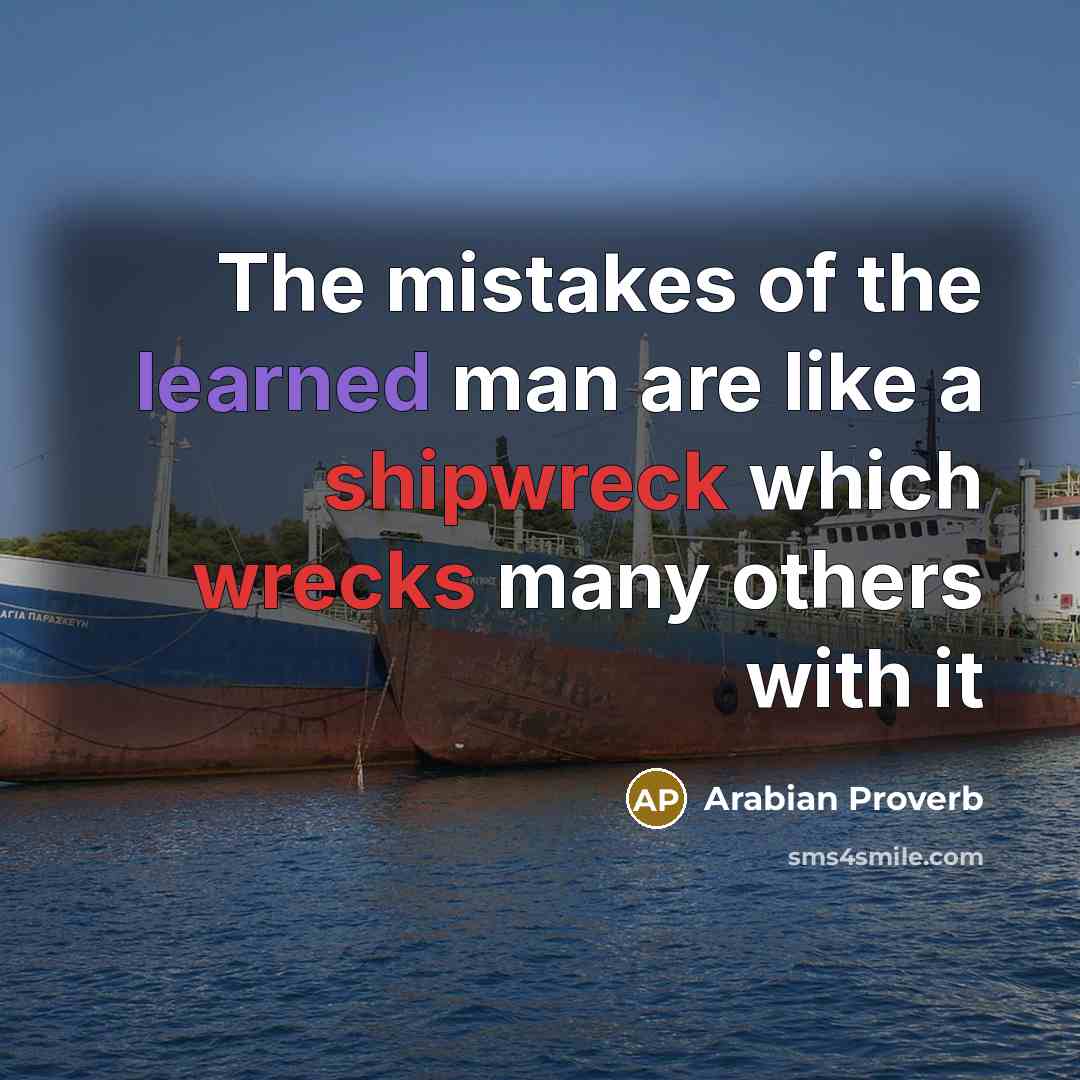 “The mistakes of the learned man are like a shipwreck…” quote by Arabian Proverb