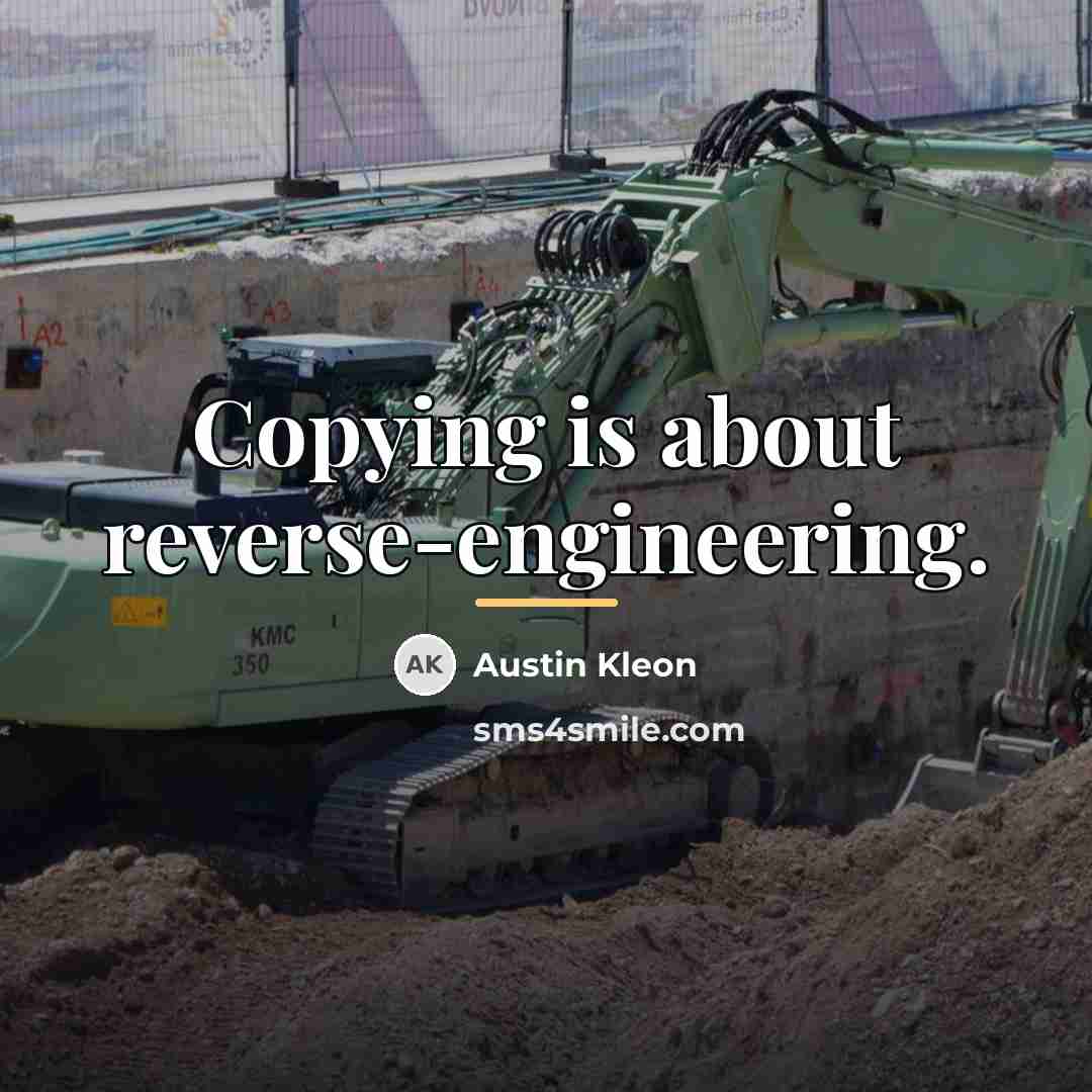 “Copying is about reverse-engineering.…” quote by Austin Kleon