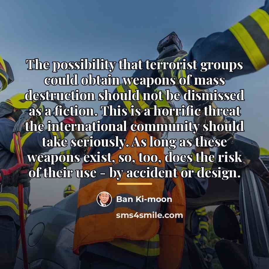 “The possibility that terrorist groups could obtain weapons of mass…” quote by Ban Ki-moon