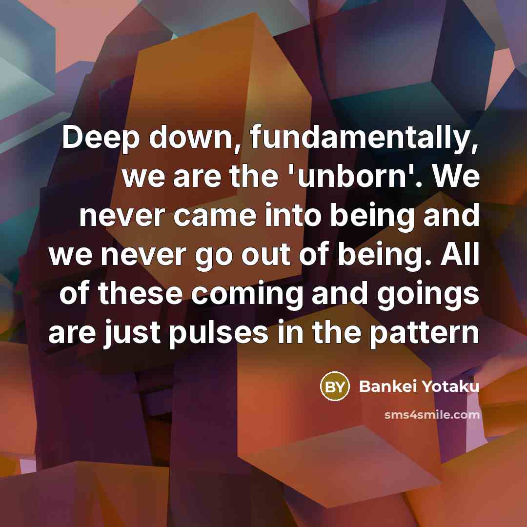“Deep down, fundamentally, we are the 'unborn'. We never came…” quote by Bankei Yotaku